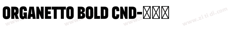 Organetto Bold Cnd字体转换 Organetto Bold Cnd字体转换